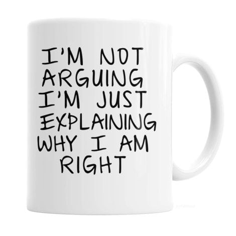 Humorous Coffee Mug – I’m Not Arguing, Just Offering an Explanation for My Rightness.