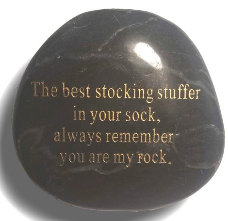 Black Engraved Rock: A perfect stocking stuffer – a reminder that you’re my rock, always there for me.